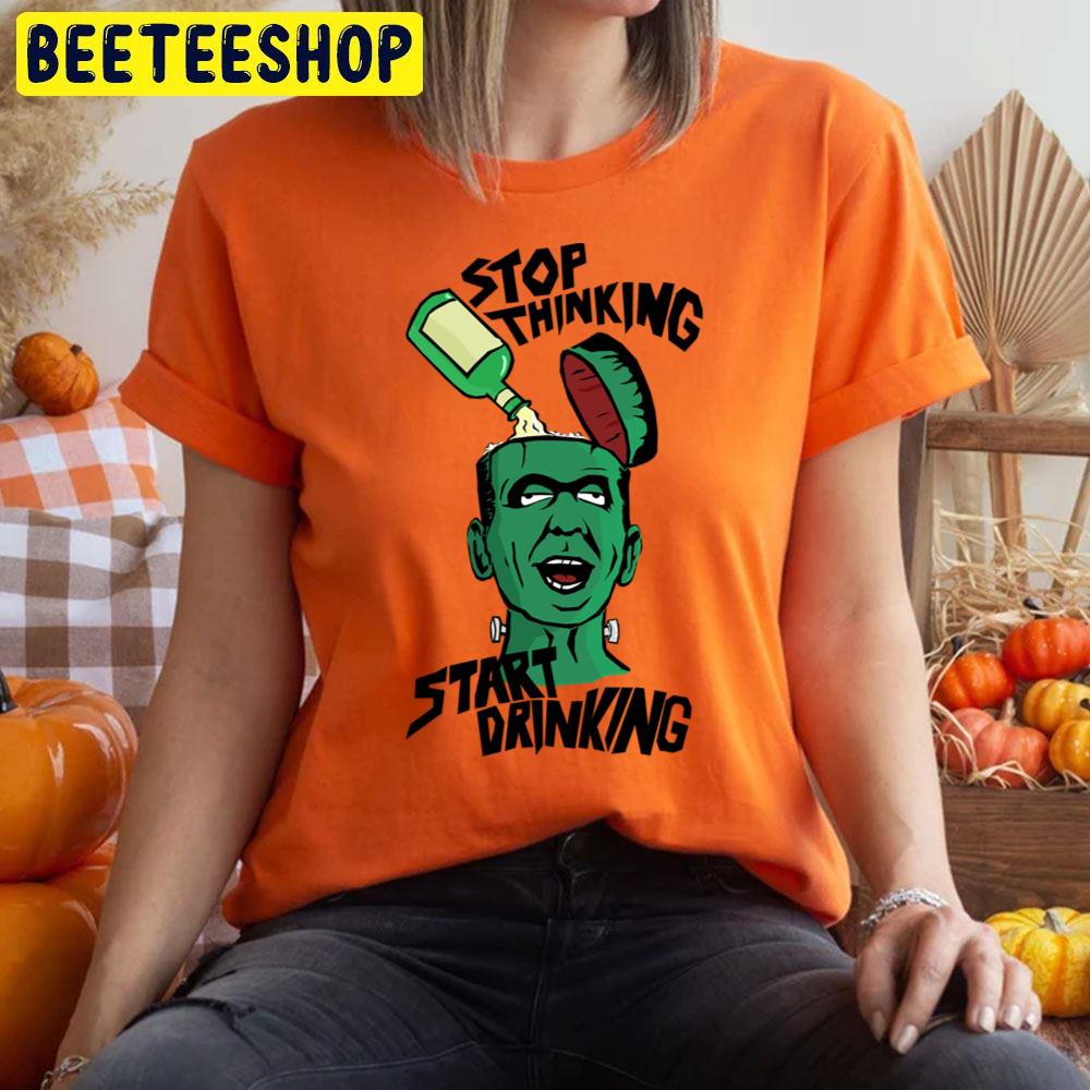 Stop Thinking Start Drinking Frankenstein Halloween Trending Unisex T-Shirt