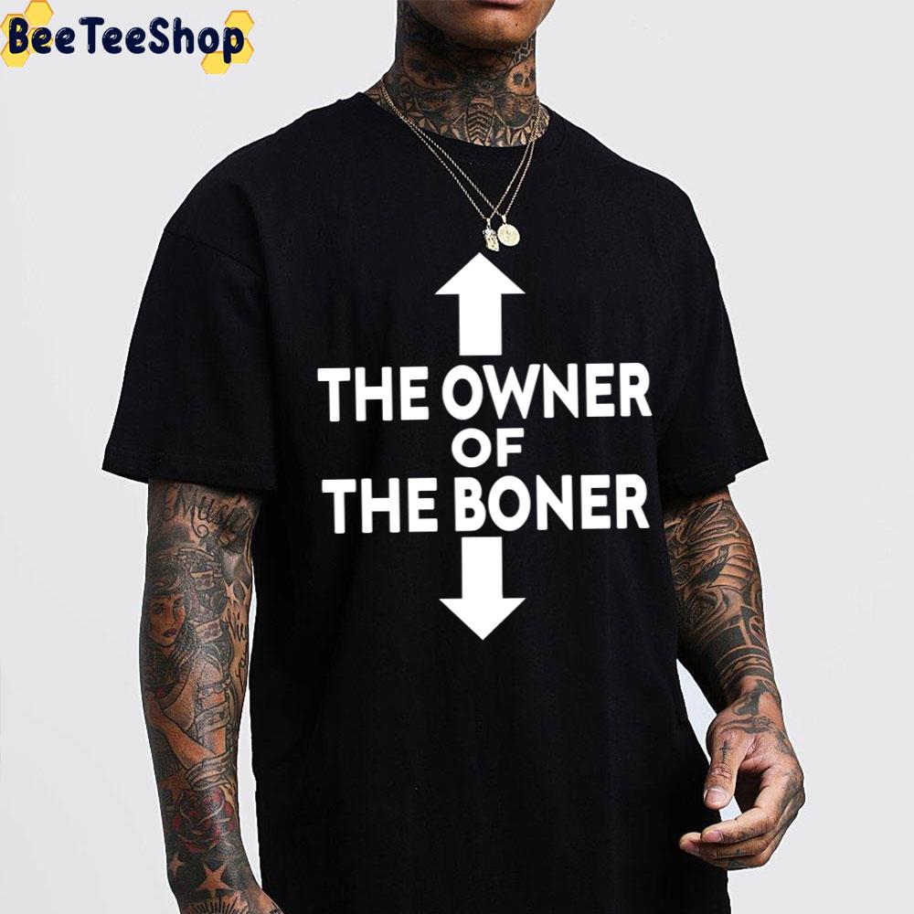 the owner of the boner t shirt