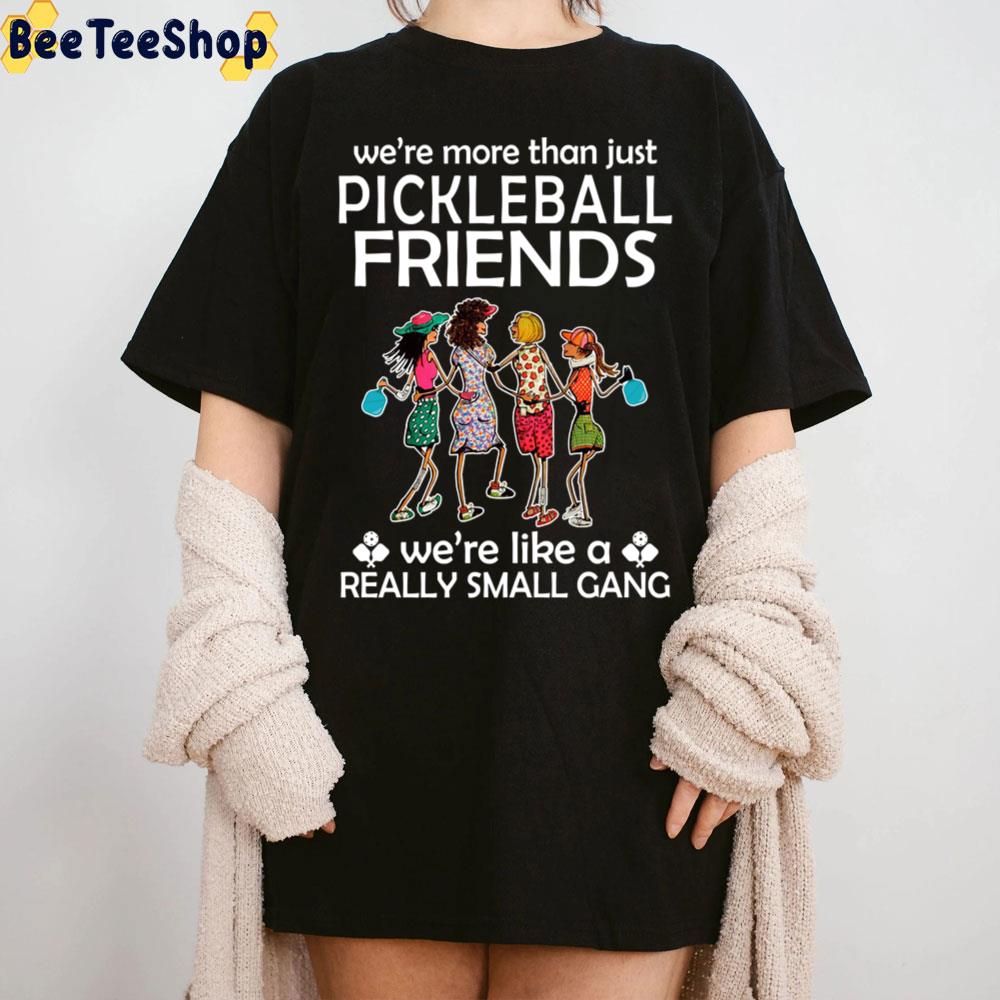 We’re More Than Just Pickleball Friends We’re Like A Really Small Gang Trending Unisex T-Shirt