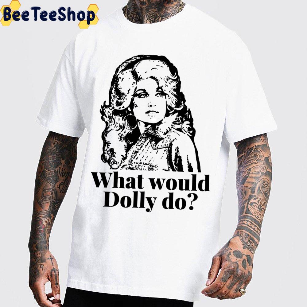 What Would Dolly Do Dolly Parton Trending Unisex T-Shirt