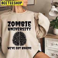 Zombie University We’ve Got Brains Trending Unisex Shirt