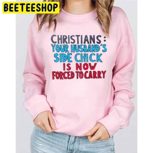 Christians Your Husband’n Side Chick Is Now Forced To Carry From Houston Texas Unisex Sweatshirt