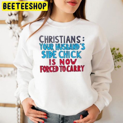 Christians Your Husband’n Side Chick Is Now Forced To Carry From Houston Texas Unisex Sweatshirt