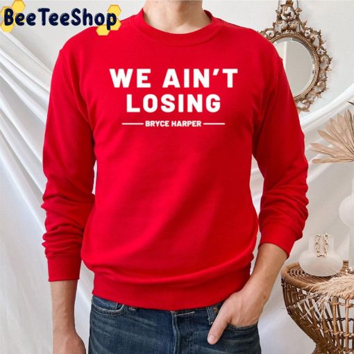 We Ain’t Losing Philadelphia Phillies NLCS Champions 2022 Trending Unisex Sweatshirt