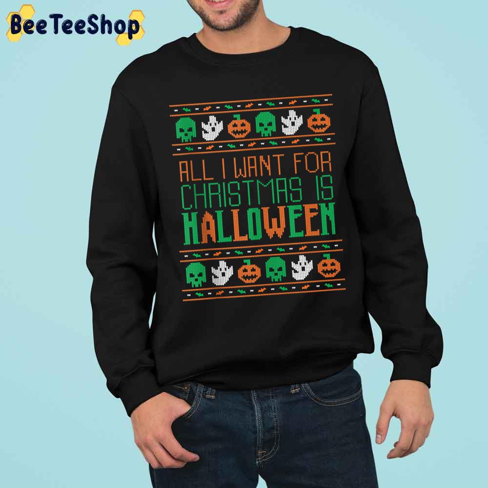 All I Want For Christmas Is Halloween Holiday Trending Unisex Sweatshirt