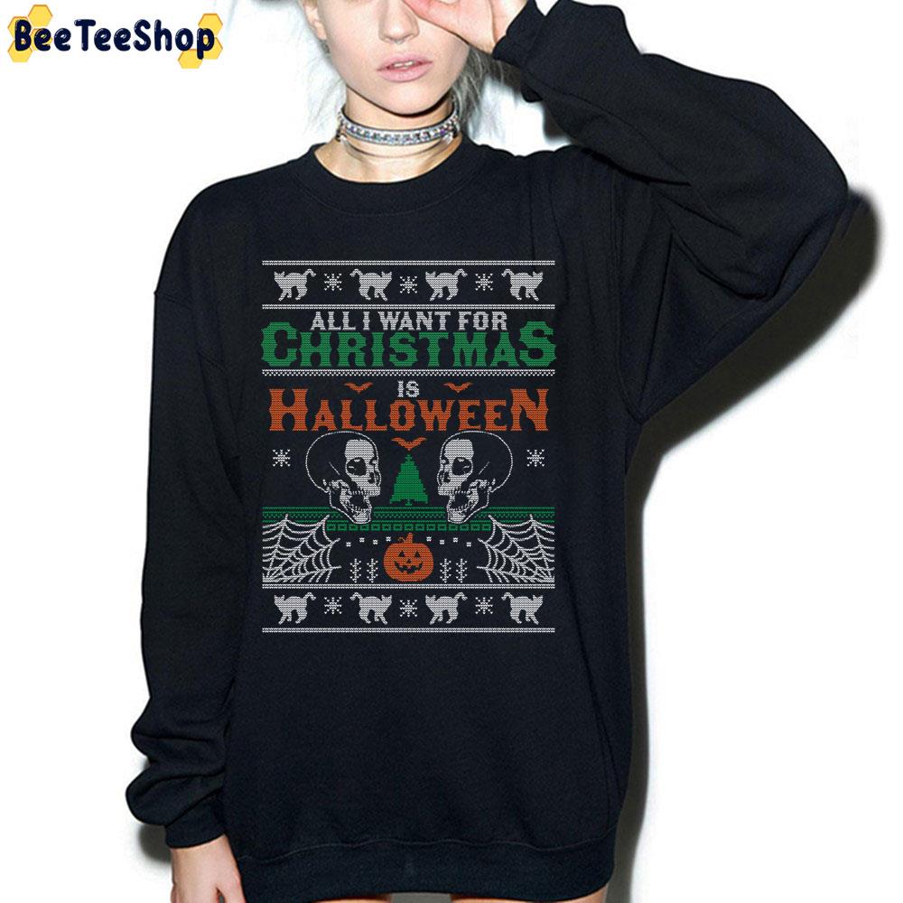 All I Want For Christmas Is Halloween Skeleton Trending Unisex Sweatshirt