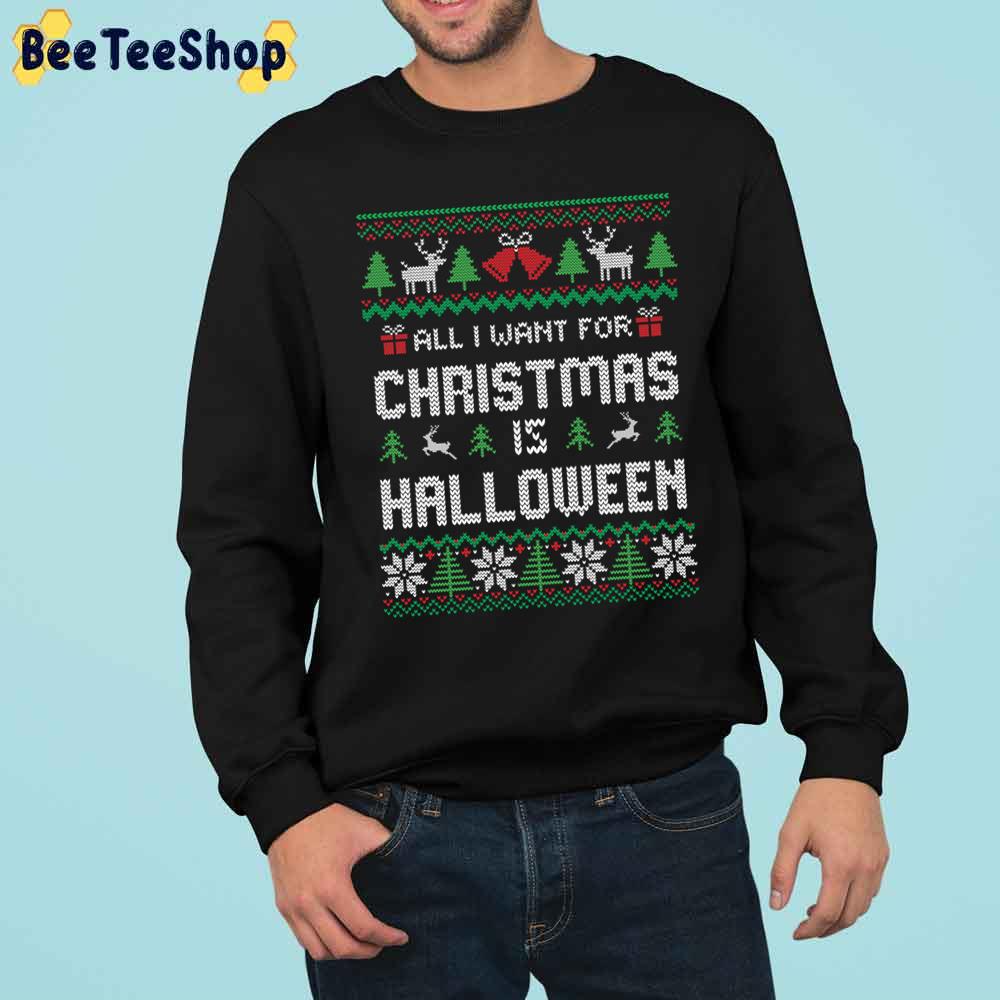 All I Want For Christmas Is Halloween Ugly Christmas Trending Unisex Sweatshirt