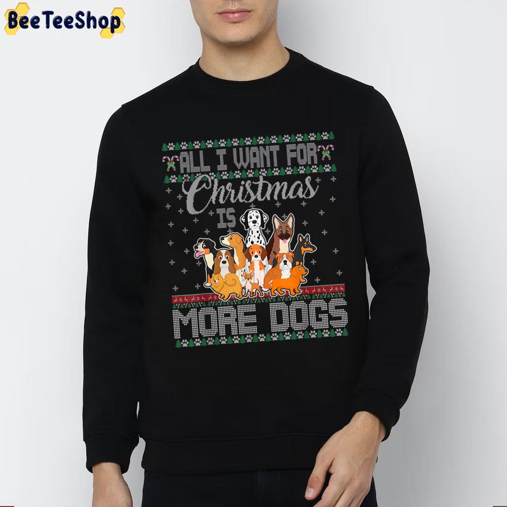 All I Want For Christmas Is More Dogs Ugly Xmas Sweater Trending Unisex Sweatshirt Unisex T-Shirt