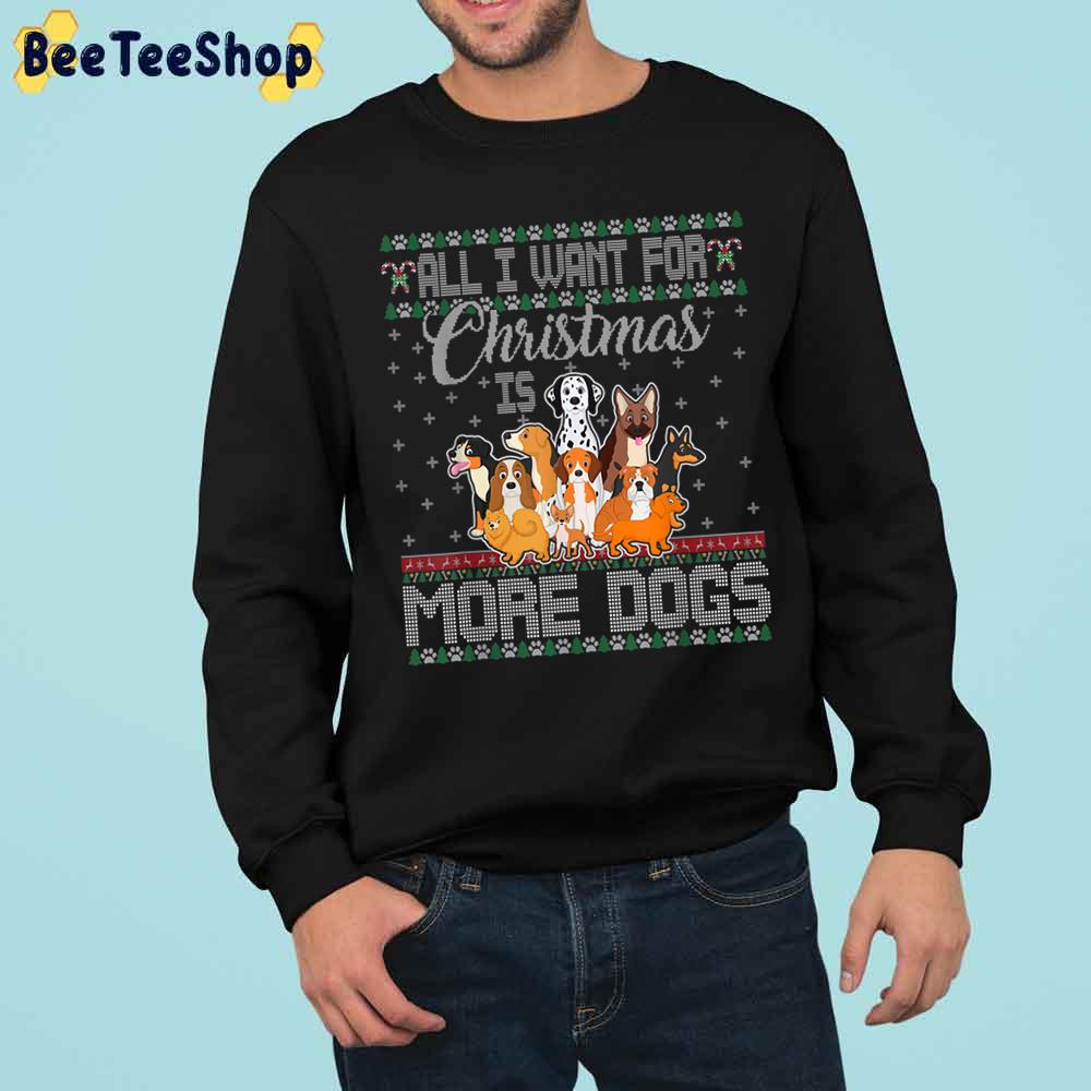 All I Want For Christmas Is More Dogs Ugly Xmas Trending Unisex Sweatshirt