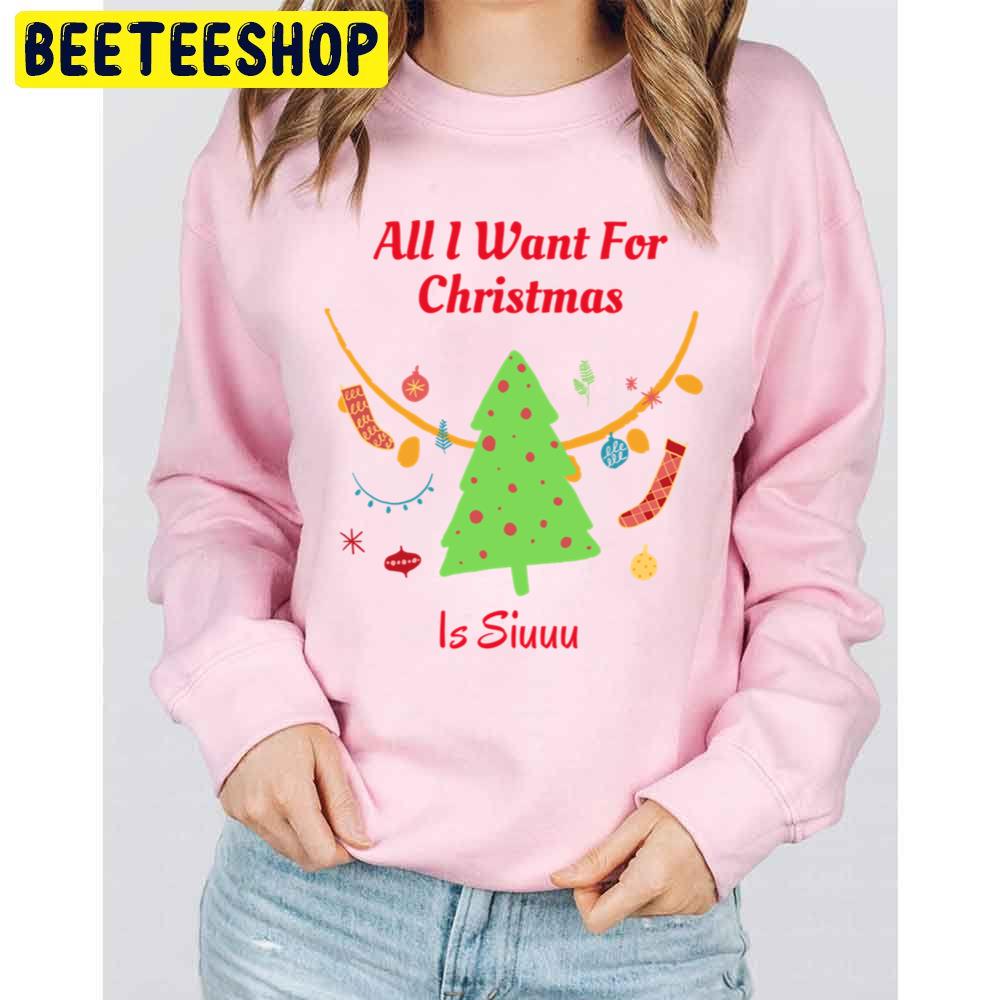 All I Want For Christmas Is Siuuu Trending Unisex Sweatshirt Unisex T-Shirt