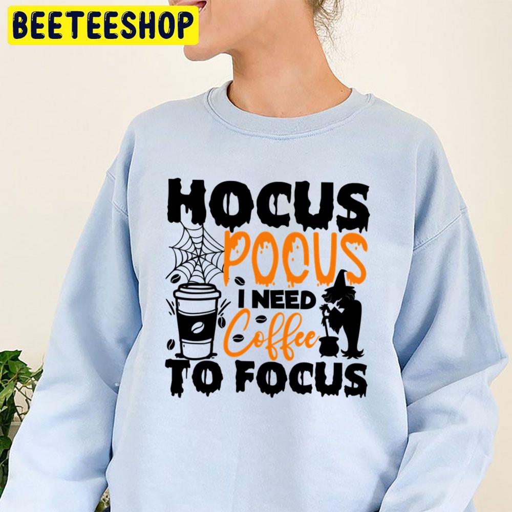 Art Hocus Pocus I Need Coffee To Focu Trending Unisex Sweatshirt Unisex T-Shirt