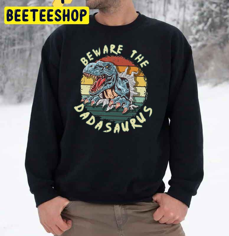 Beware The Dadasaurus Rex Daddy Trending Unisex Sweatshirt