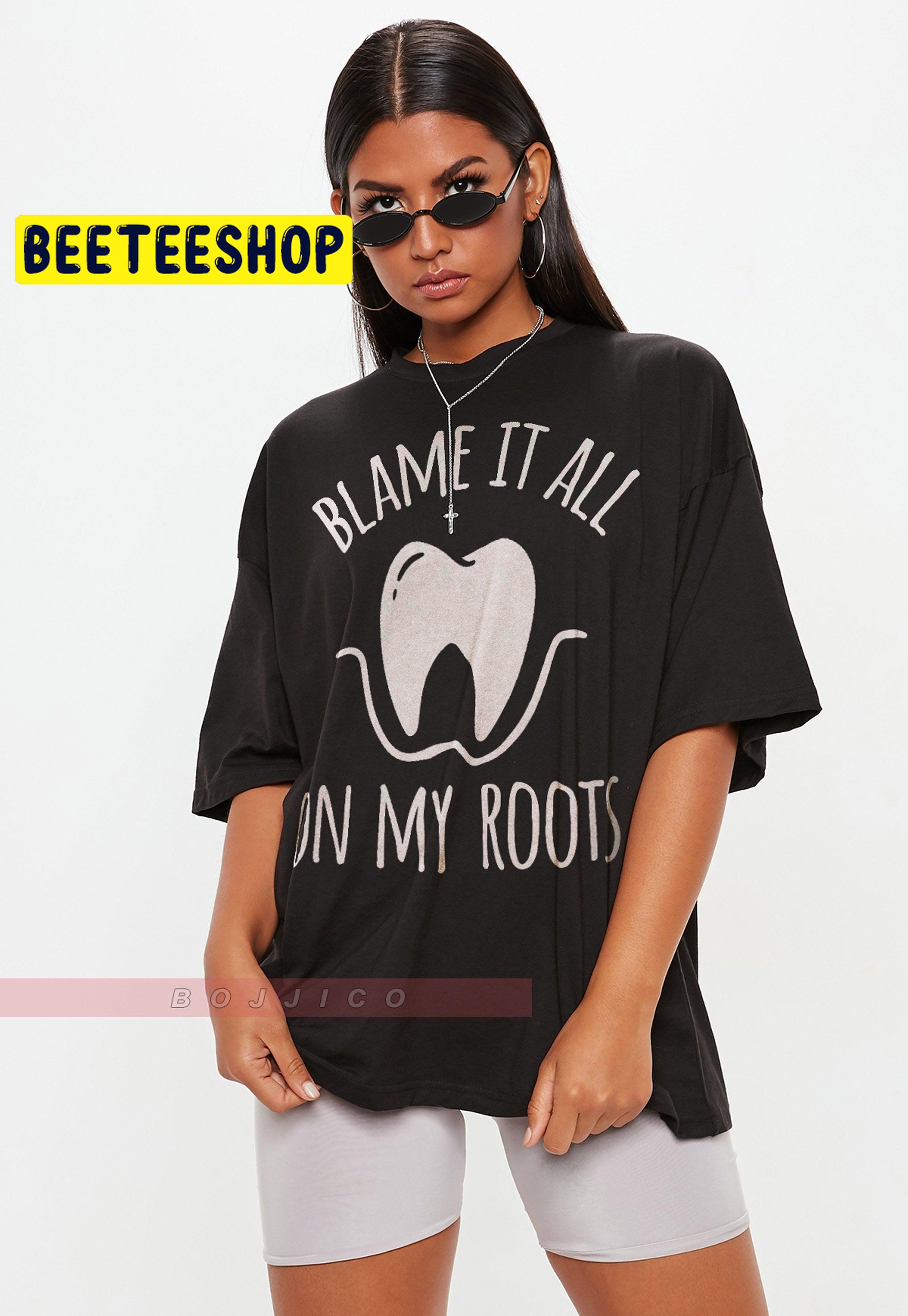 Blame It On My Roots Dentist Trending Unisex T-Shirt