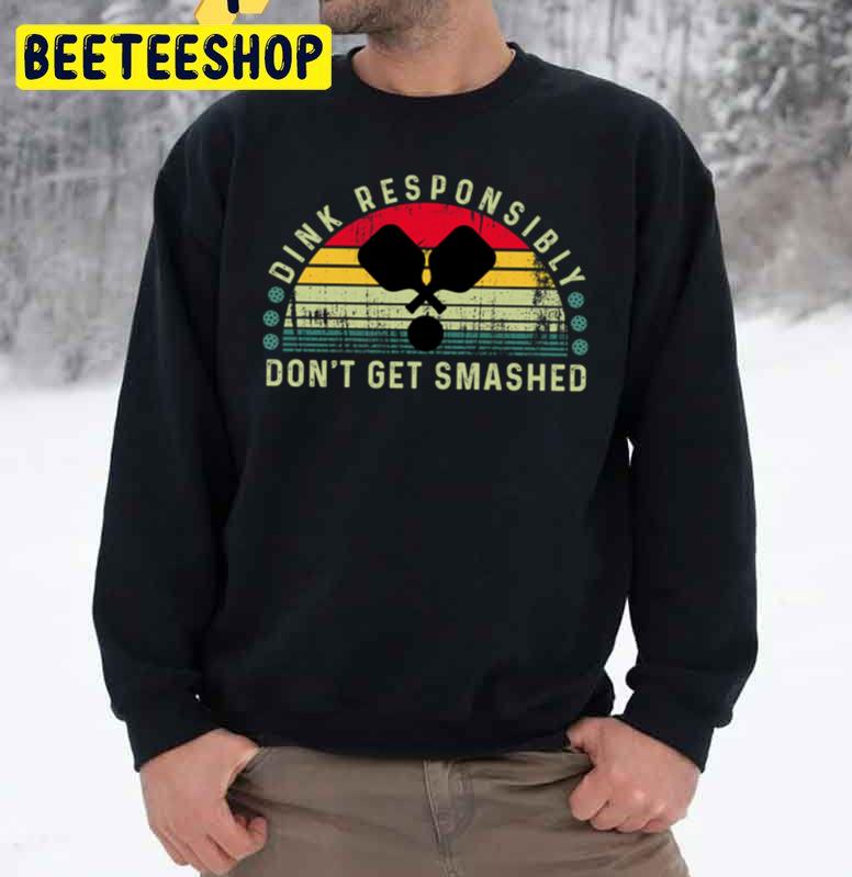 Dink Responsibly Don’t Get Smashed Retirement Trending Unisex Sweatshirt