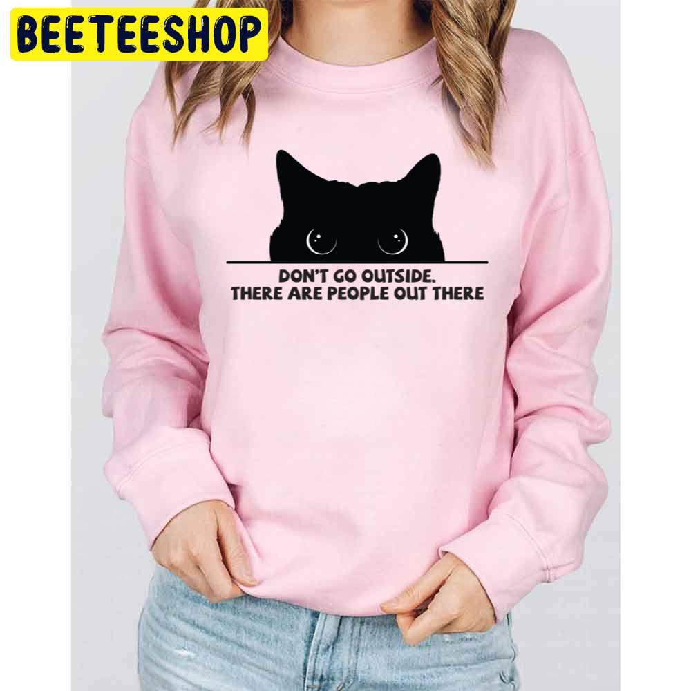 Don’t Go Outside There Are People Out There Black Cat Trending Unisex Sweatshirt