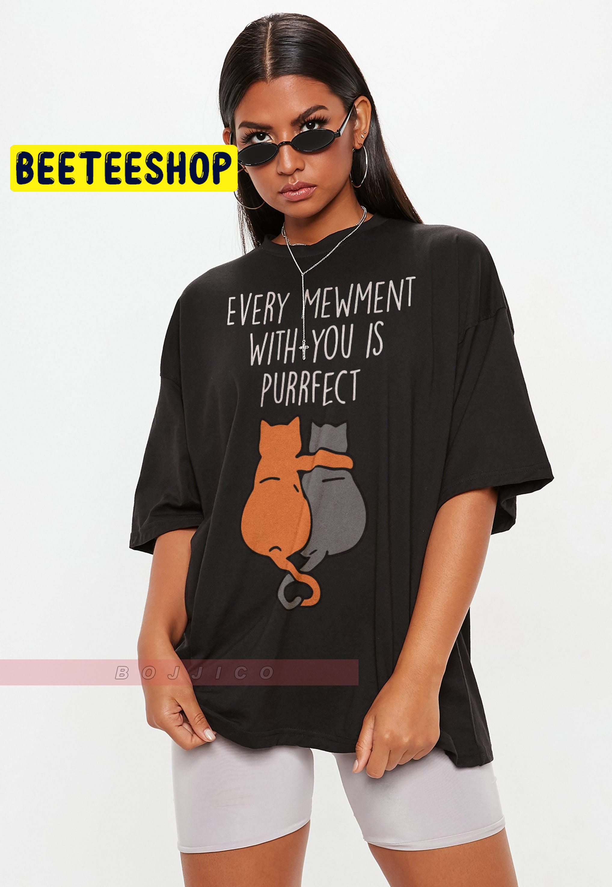 Every Mewment With You Is Perfect Trending Unisex T-Shirt