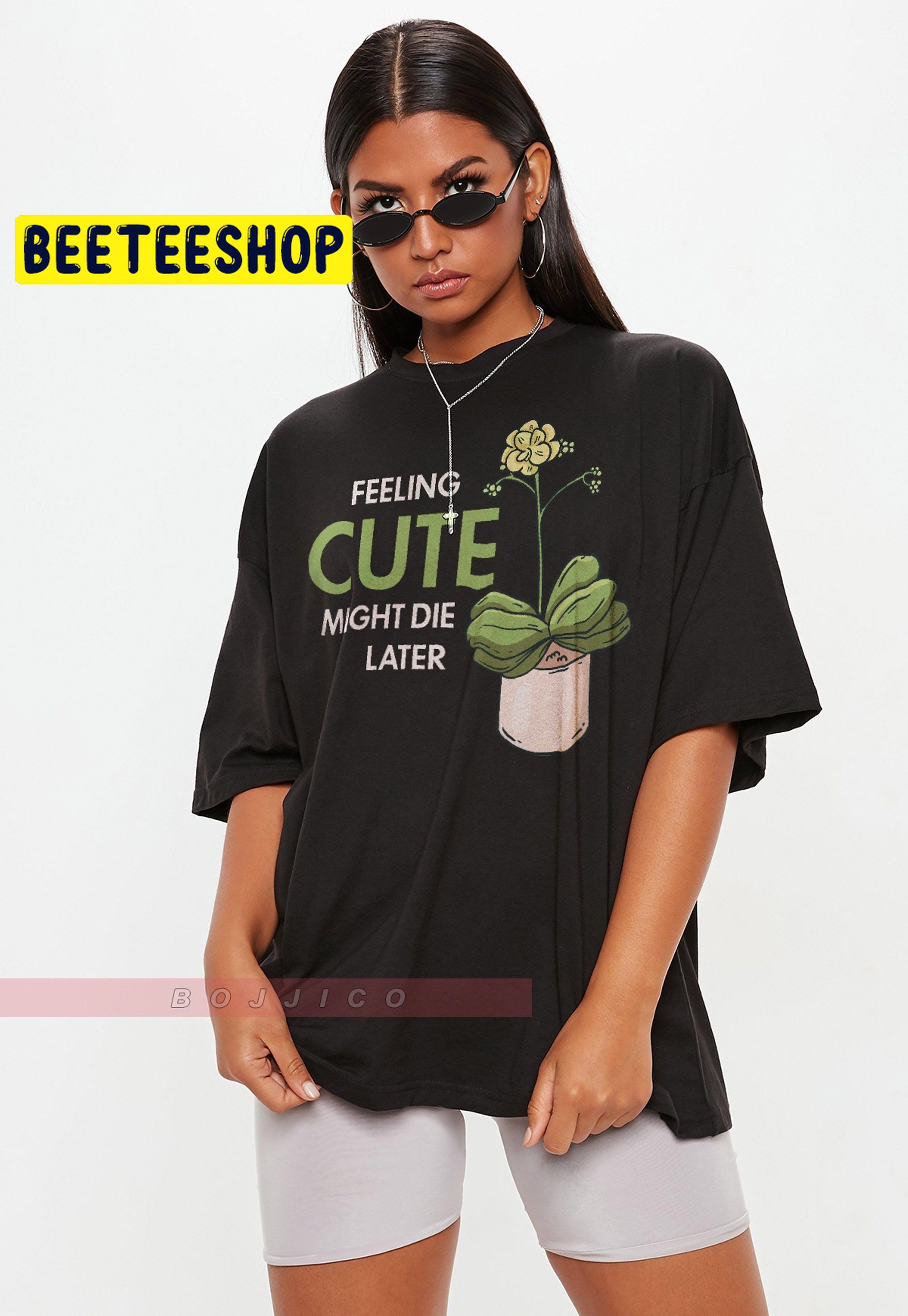 Feeling Cute Might Die Later Trending Unisex T-Shirt