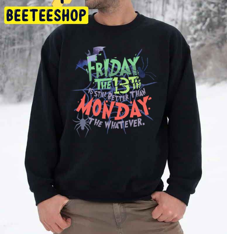 Friday The 13th Is Still Better Than Monday The Whatever Halloween Unisex Sweatshirt