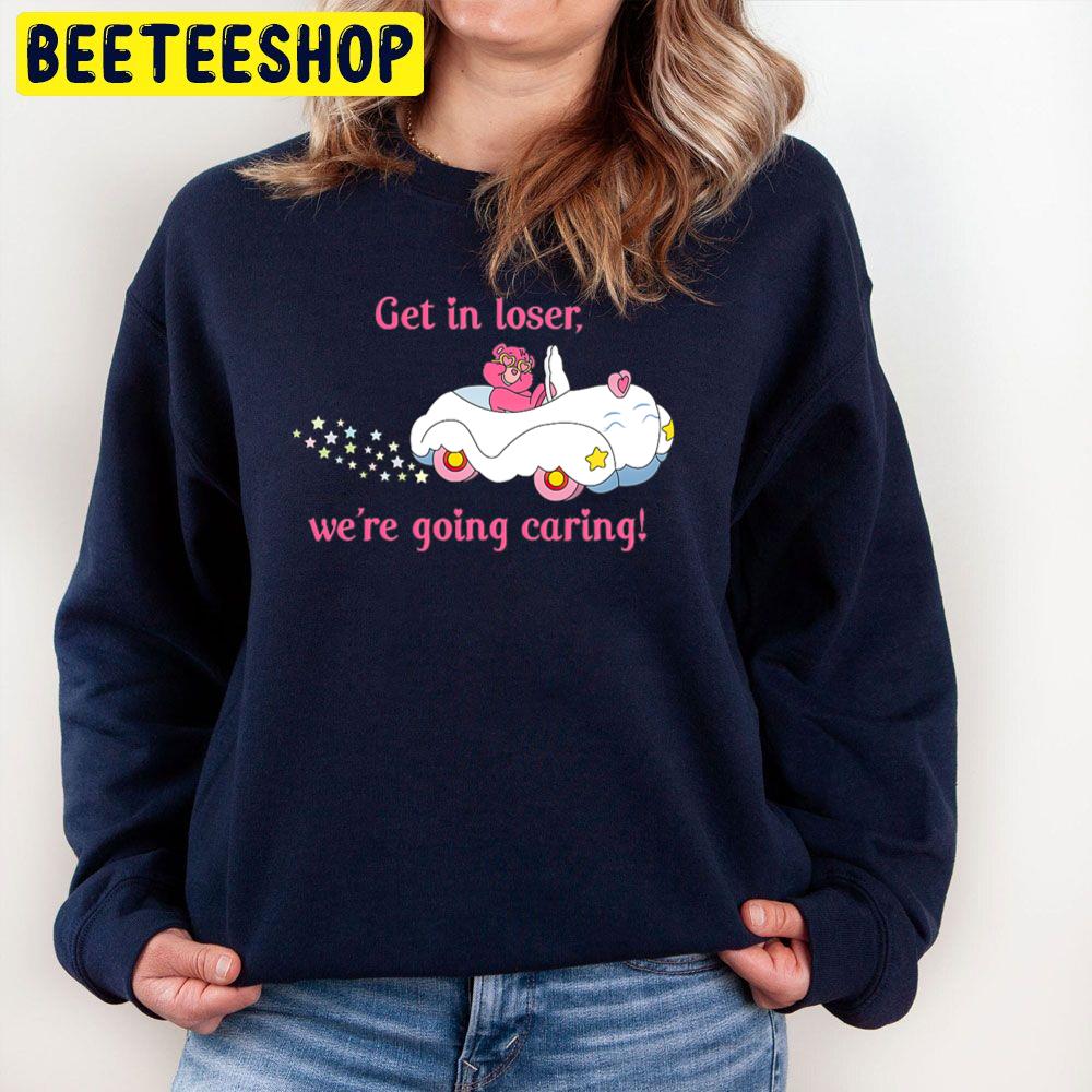 Get In Loser, We’re Going Caring Cute Bear Trending Unisex Sweatshirt