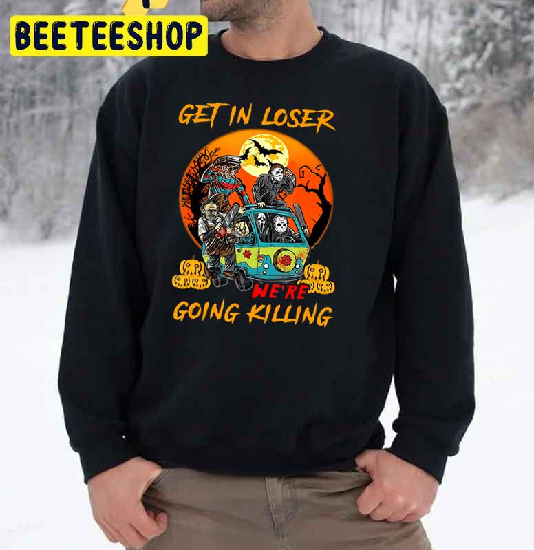 Get In Loser We’re Going Killing Horror Movies Character Boy Trending Unisex Sweatshirt