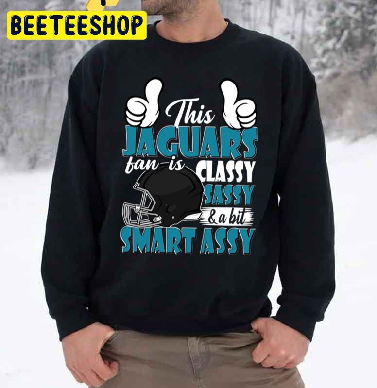 Green Art This Jaguars Fan Is Classy Sassy And A Bit Smart Assy Trending Unisex Sweatshirt