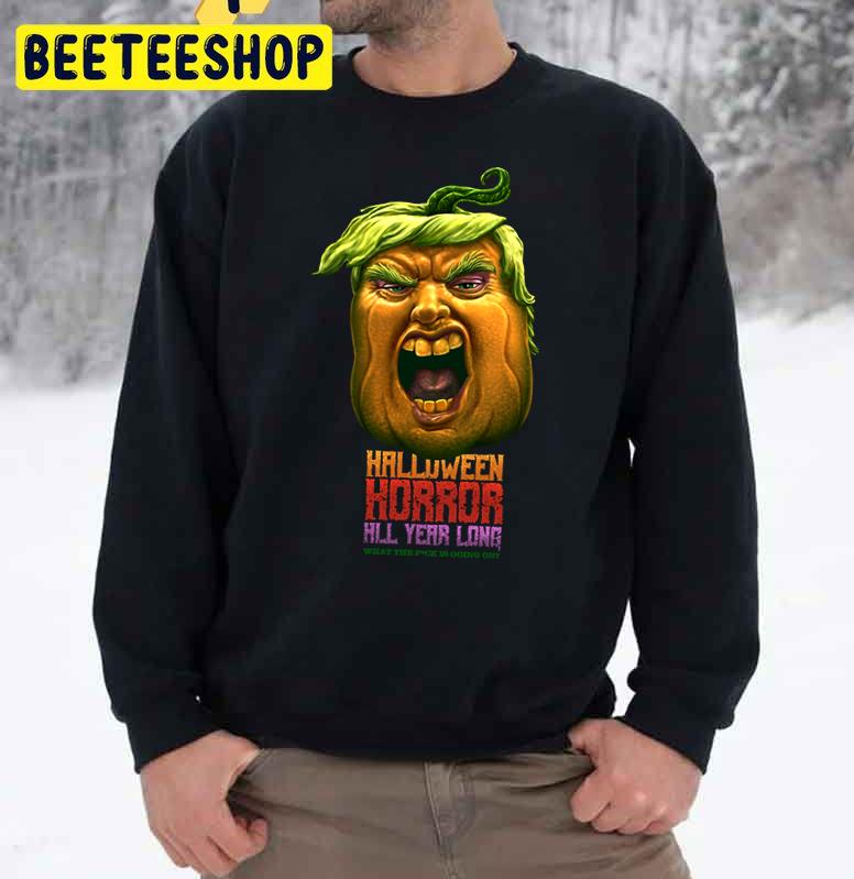 Halloween Horror All Year Long What The Fuck Is Going On Trump Pumpkin Trending Unisex Sweatshirt