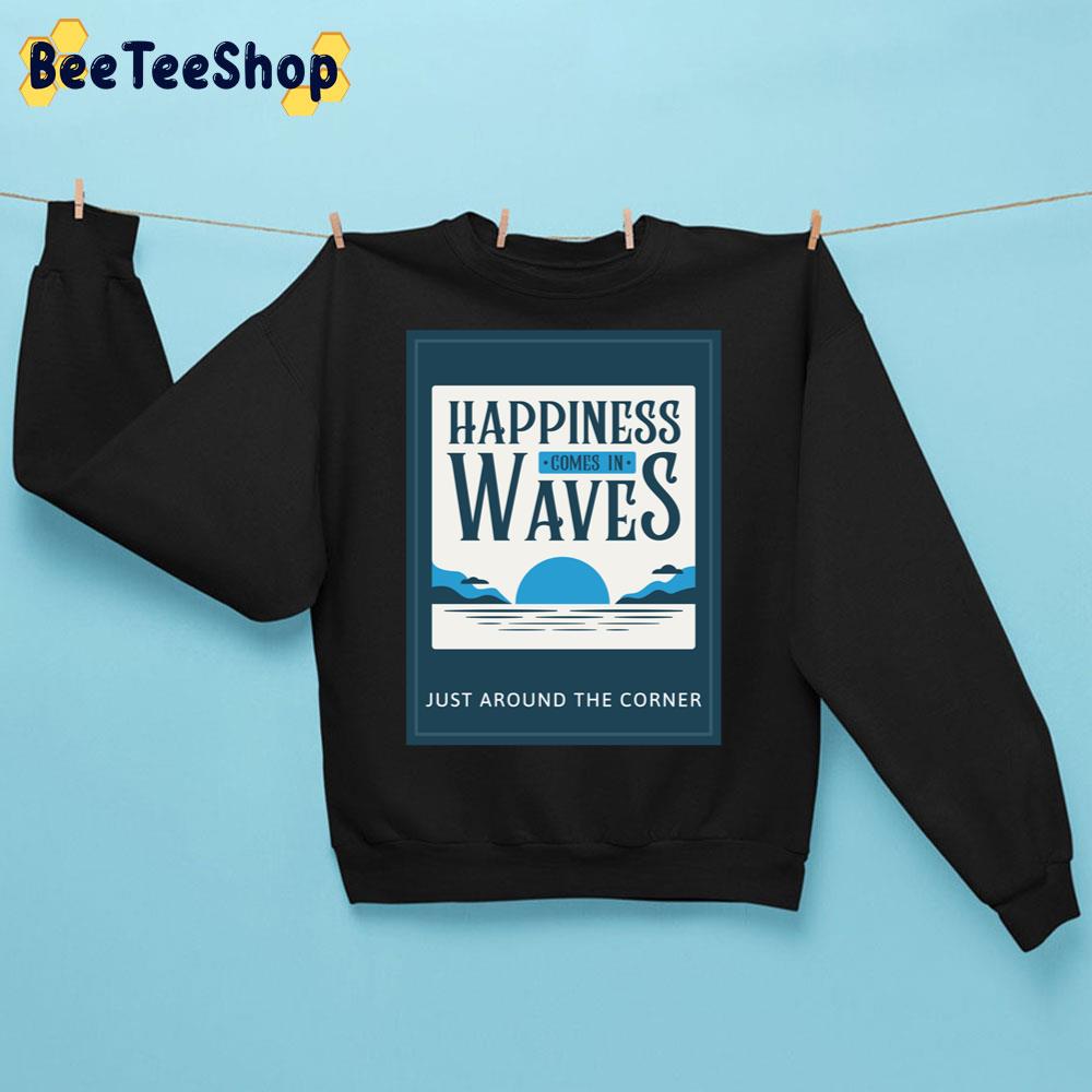 Happiness Comes In Waves Just Around The Corner Trending Unisex Sweatshirt