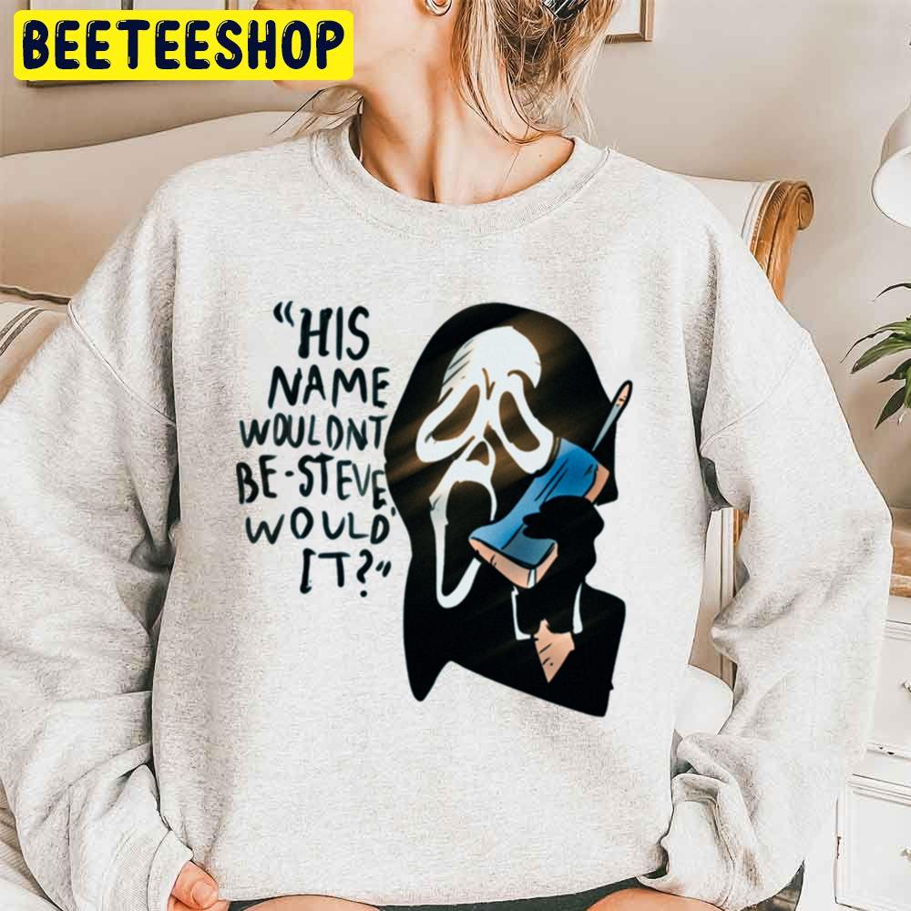 His Name Wouldn’t Be Steve Would It Ghost Face Halloween Trending Unisex Sweatshirt