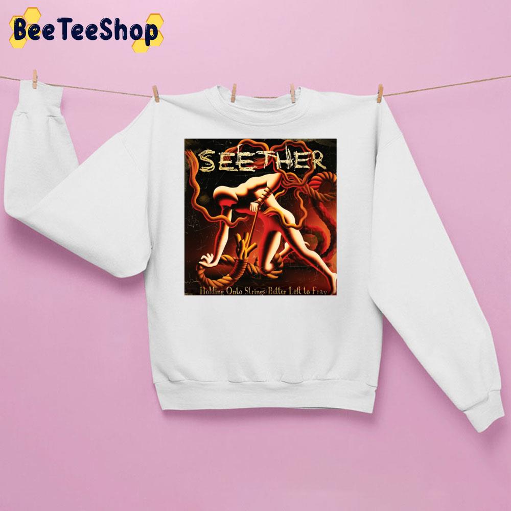 Holding Onto String Better Left To Fray Seether Band Trending Unisex Sweatshirt