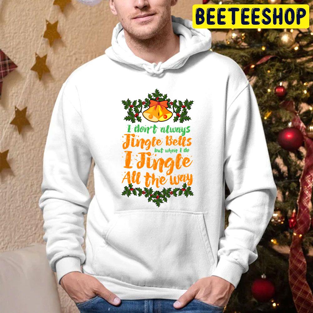 I Don’t Always Jingle Bells But When I Do I Jingle All The Way Christmas Trending Unisex Hoodie