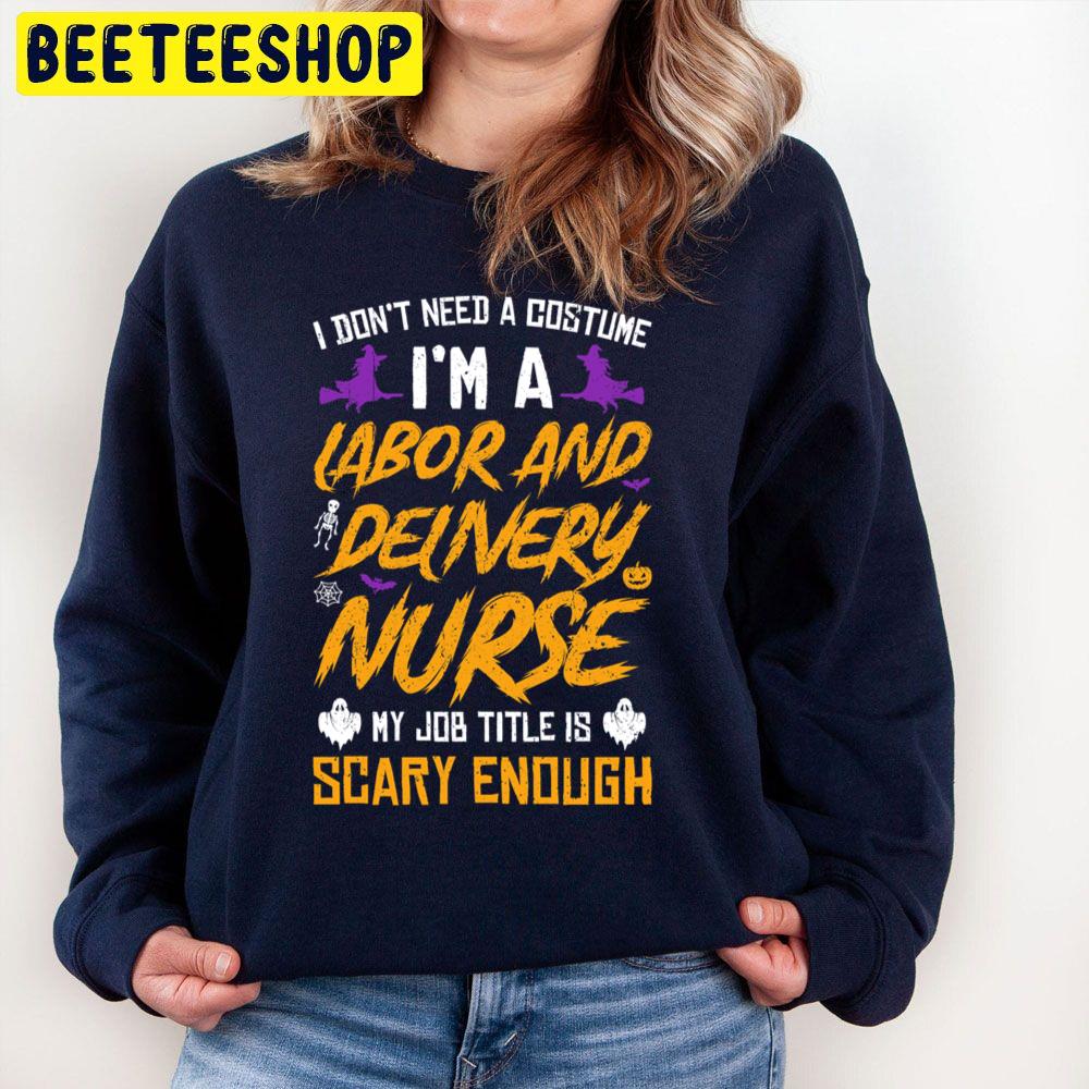 I Don’t Need A Costume I’m A Labor And Delivery Nurse My Job Title Is Scary Enough Trending Unisex Sweatshirt