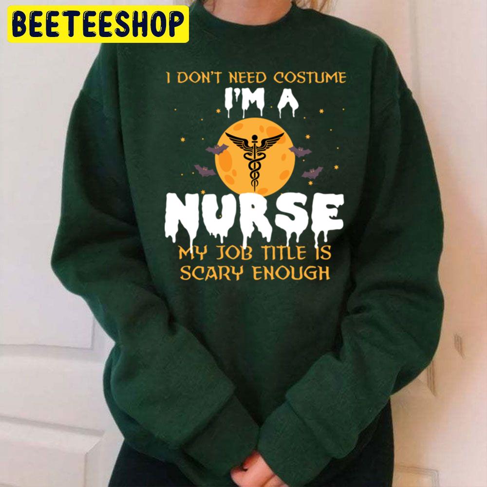 I Don’t Need Costume I’m A Nurse My Job Title Is Scary Enough Halloween Trending Unisex Sweatshirt