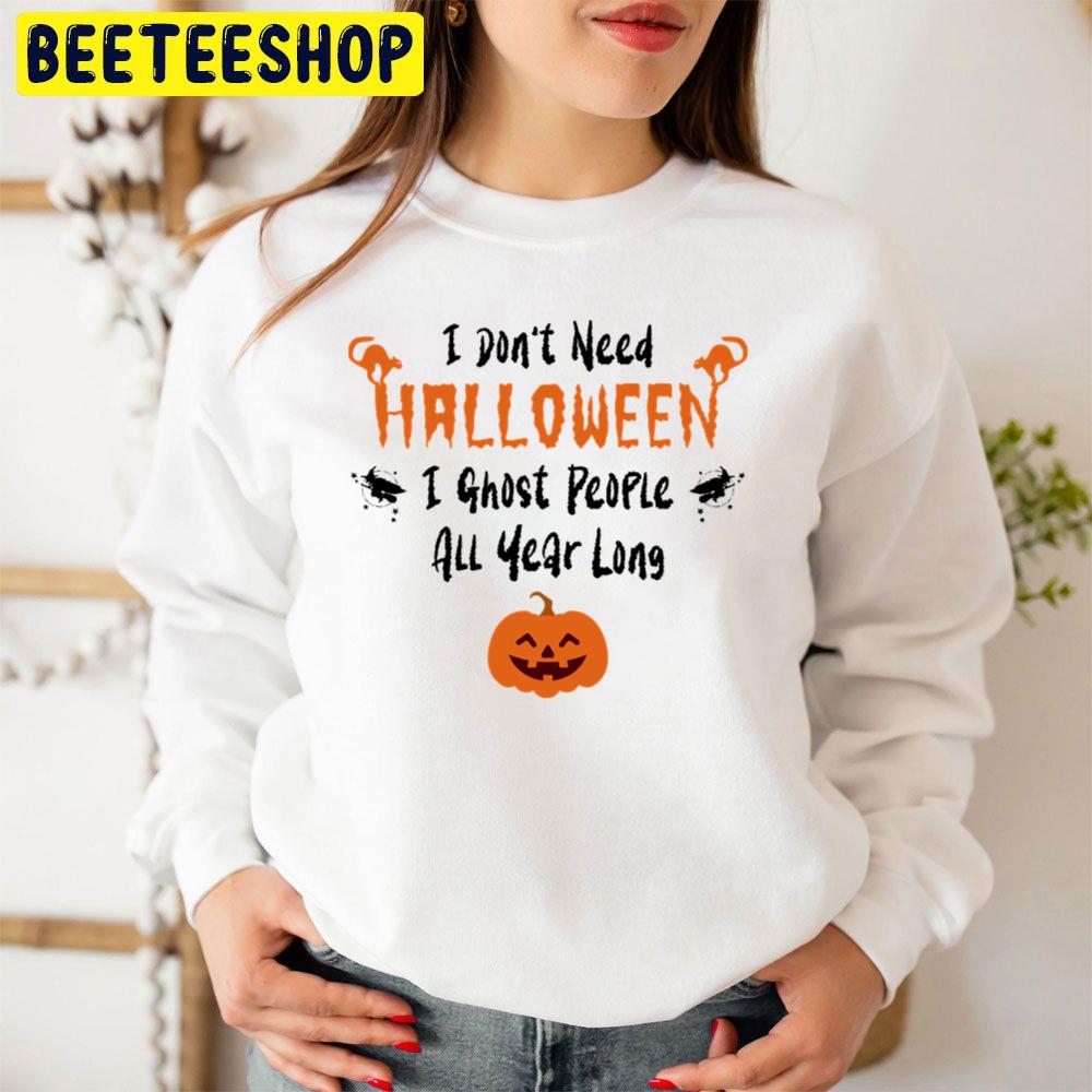 I Don’t Need Halloween I Ghost People All Year Long Funny Halloween Trending Unisex Sweatshirt