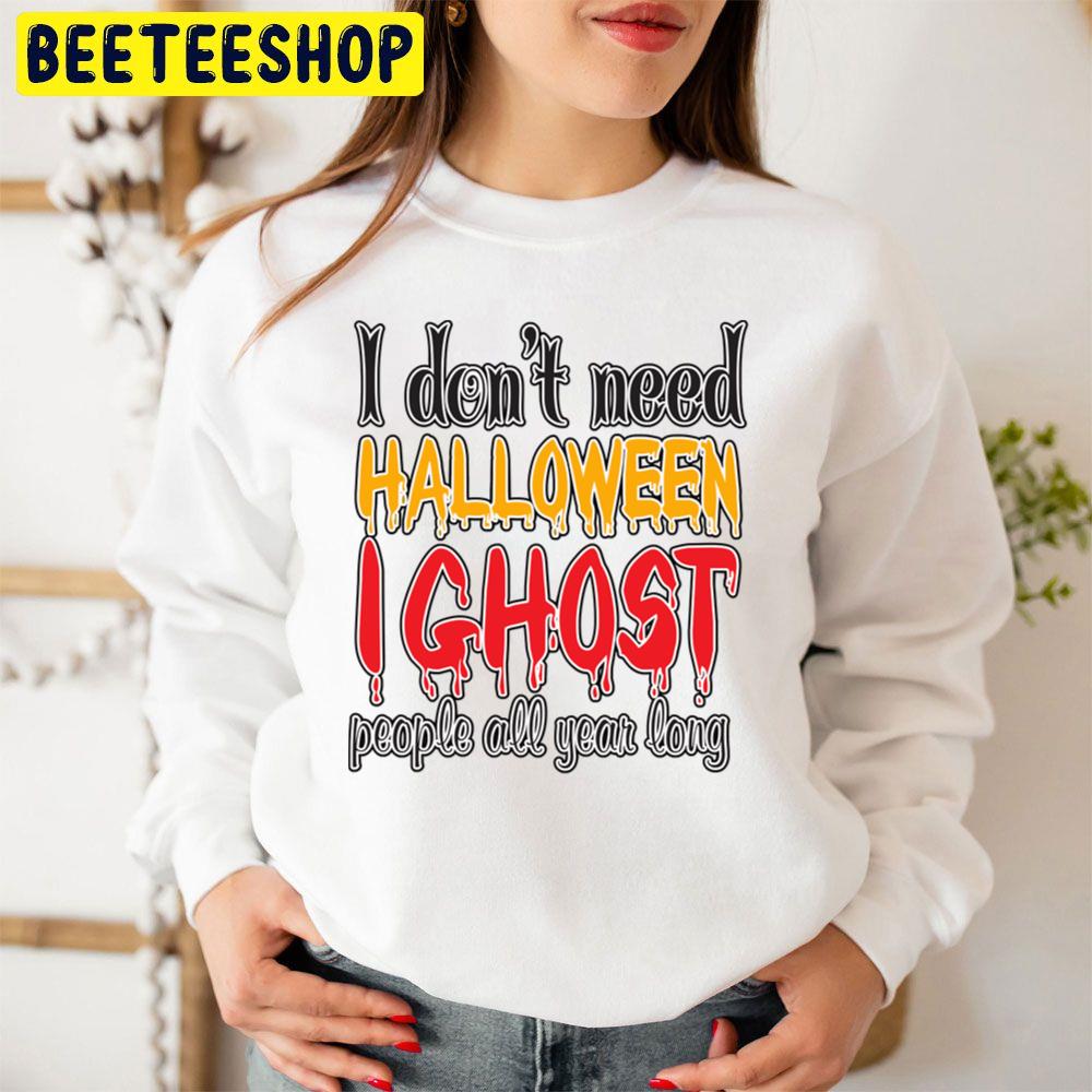 I Don’t Need Halloween I Ghost People All Year Long Trending Unisex Sweatshirt