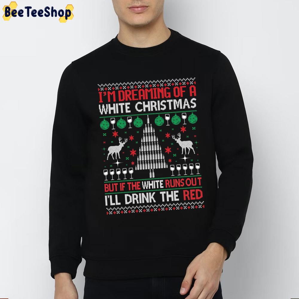 I Dreaming Of A White Christmas But If The Wihte Runs Out I’ll Drink The Red Trending Unisex Sweatshirt