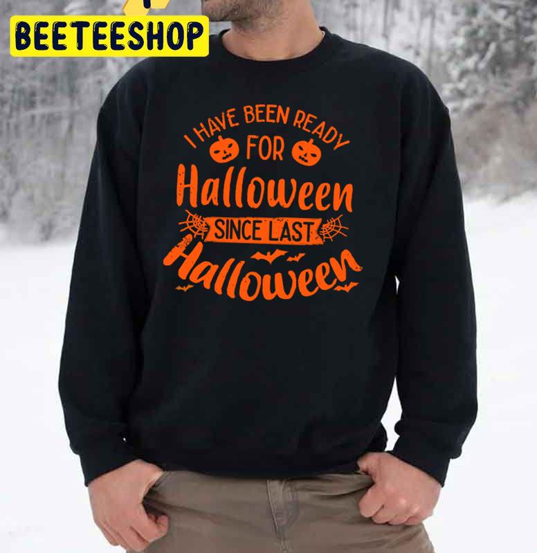 I Have Been Ready For Halloween Since Last Halloween Trending Unisex Sweatshirt