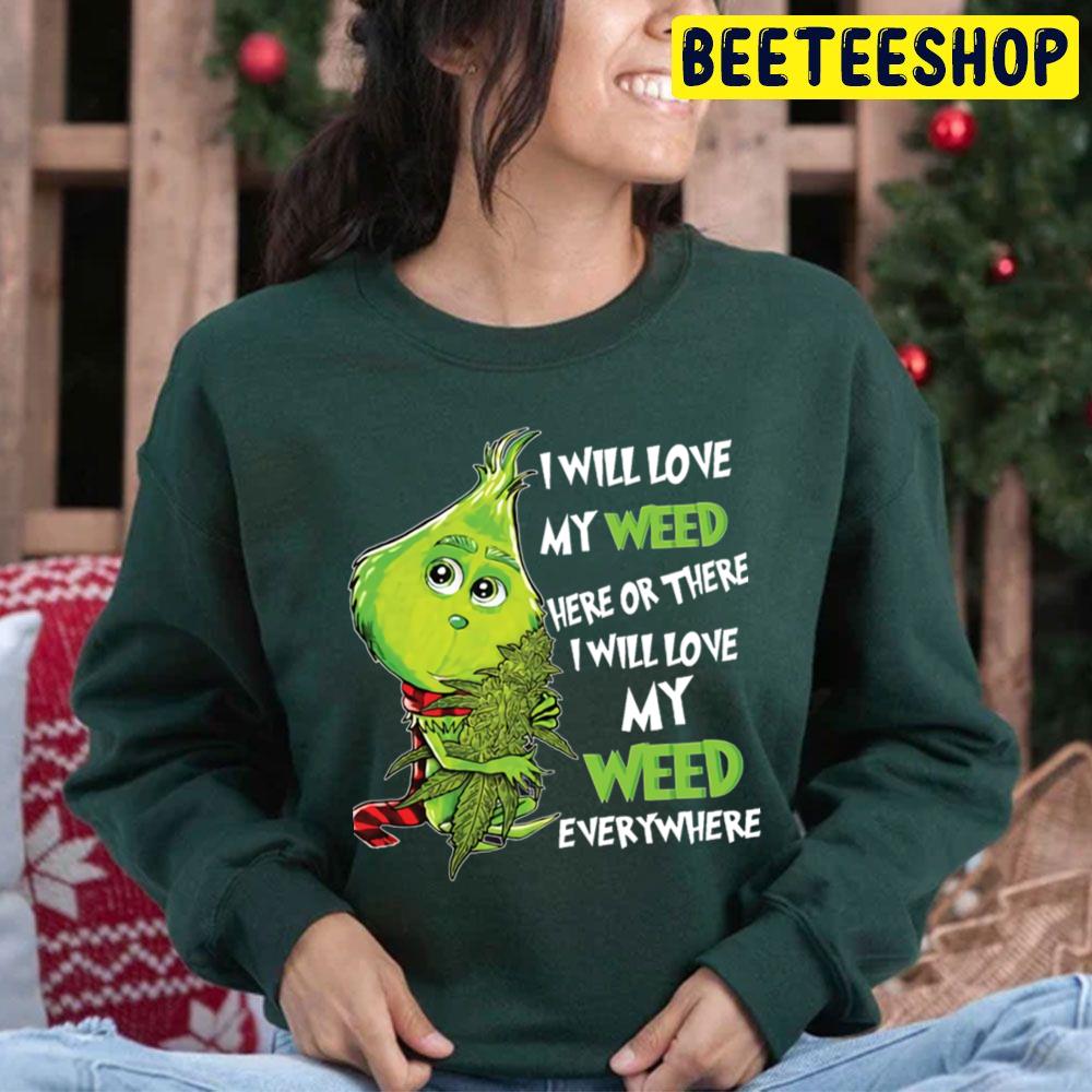 I Will Love My Weed Here Or There I Will Love My Weed Everywhere Cute Grinch Trending Unisex Hoodie