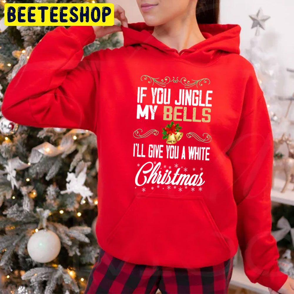 If You Jingle My Bells I’ll Give You A White Christmas Trending Unisex Hoodie