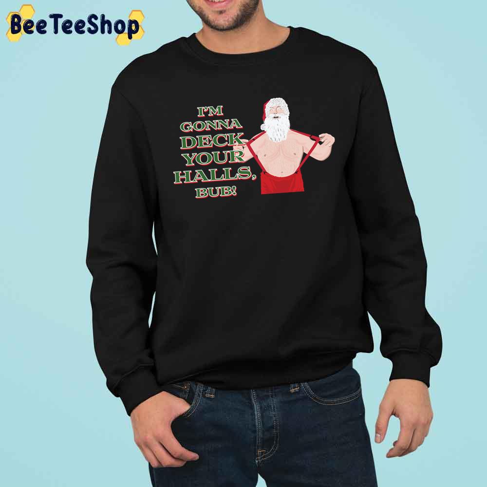 I’m Gonna Deck Your Halls, Bub A Retro Christmas Gone Bad Trending Unisex Sweatshirt