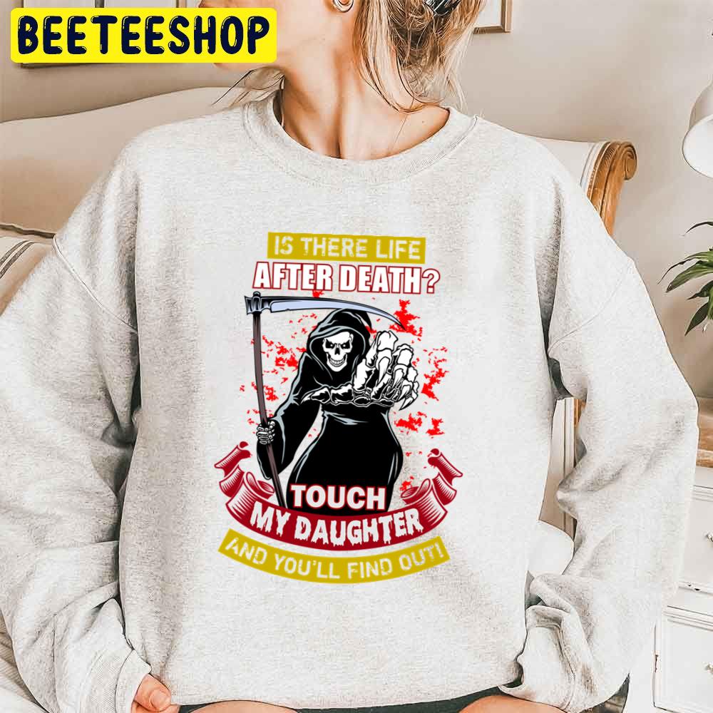 Is There Life After Death Touch My Daughter And You’ll Find Out Trending Unisex Sweatshirt