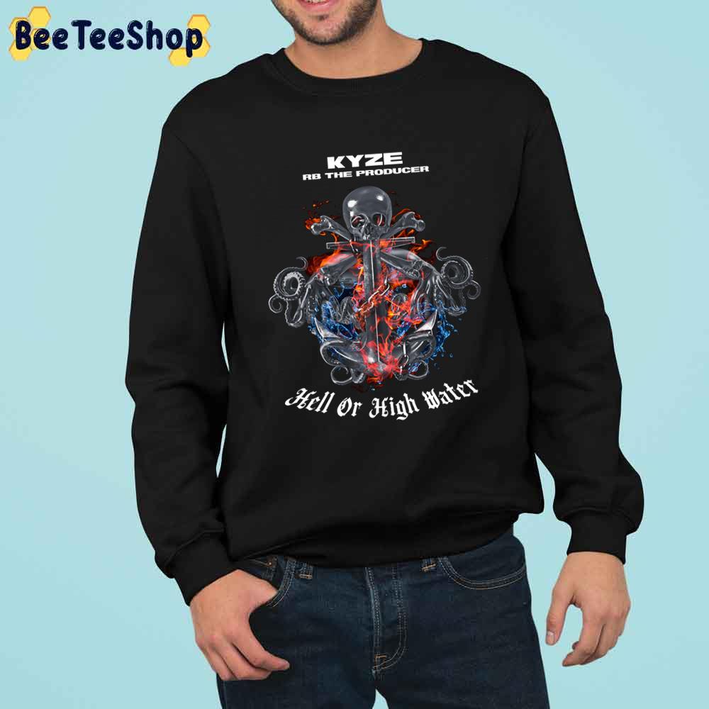 Kyze Rb The Producer Hell Or High Water Trending Unisex Sweatshirt