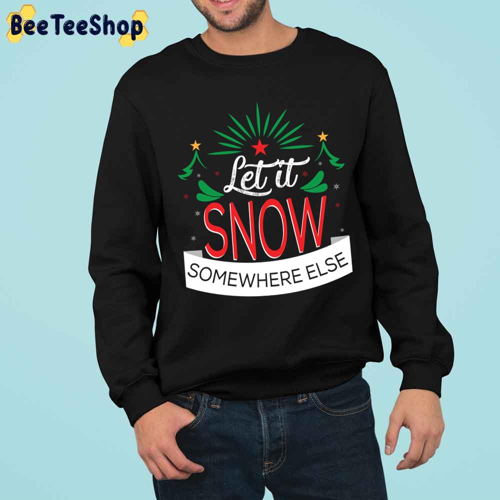 Let It Snow Somewhere Else Christmas Holiday Trending Unisex Sweatshirt