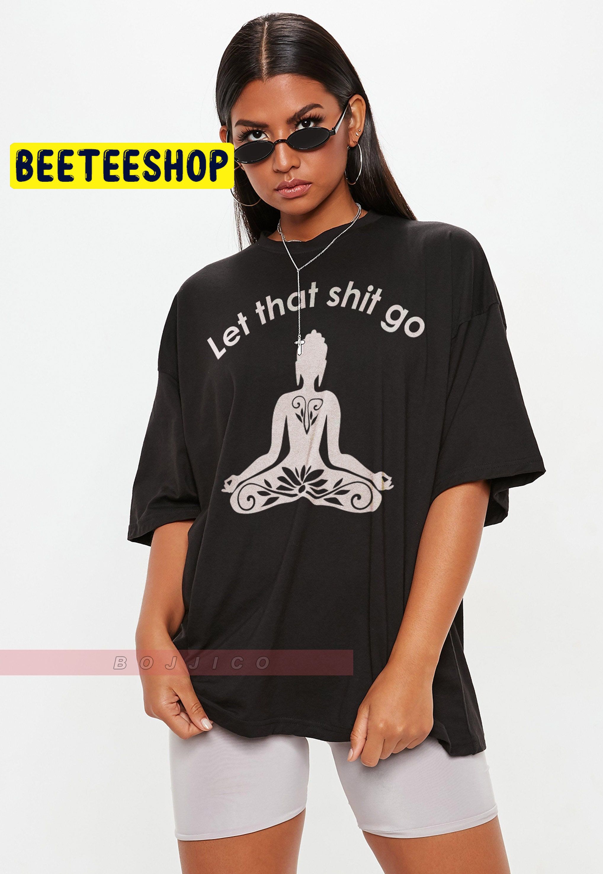 Let That Shit Go Meditation Relax Trending Unisex T-Shirt