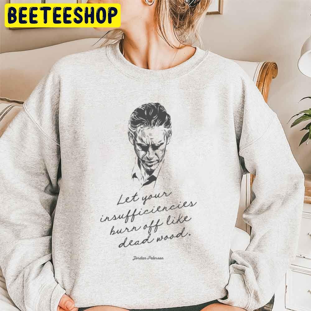 Let Your Insufficiencies Burn Off Like Dead Wood Jordan Peterson Dead Wood Quote In Script Trending Unisex Sweatshirt