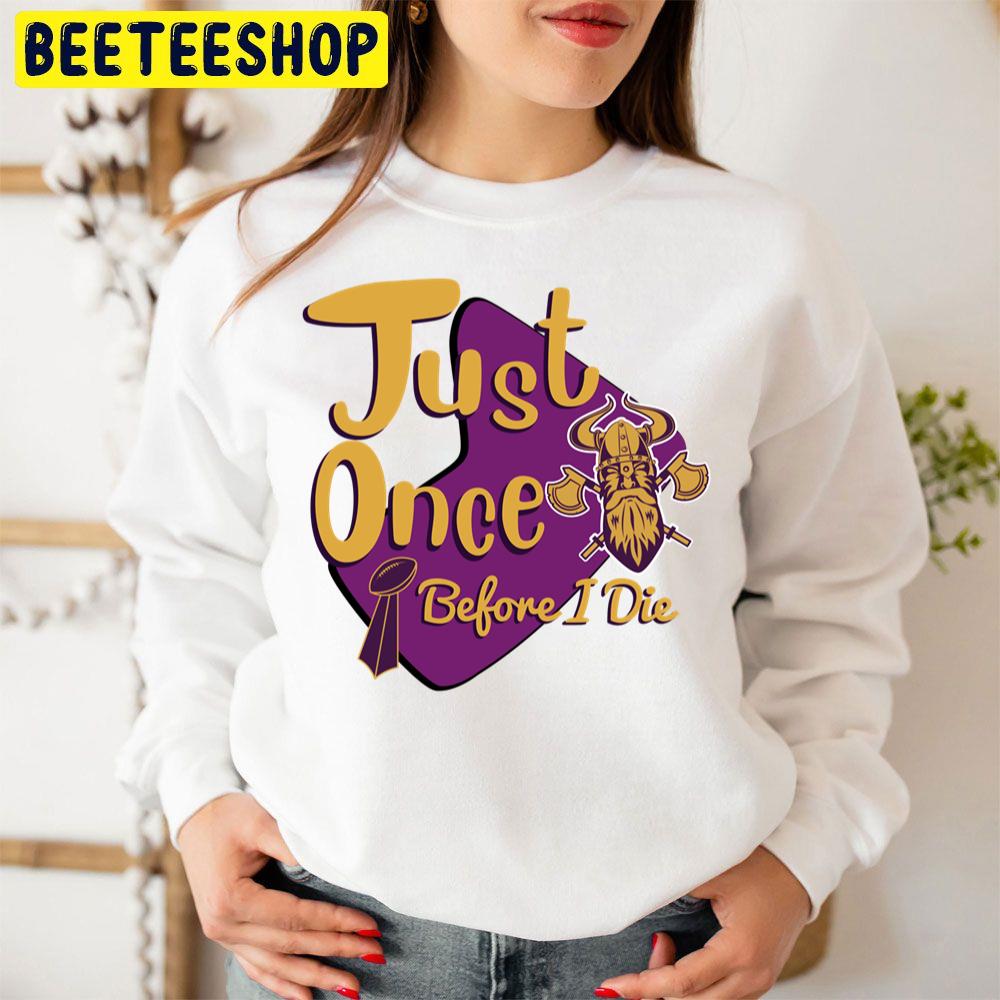 Minnesota Vikings Fans – Just Once Before I Die Trending Unisex Sweatshirt