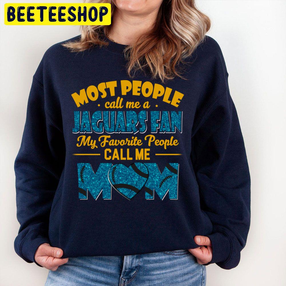 Most People Call Me A Jaguars Fan My Favorite People Call Me Mom Trending Unisex Sweatshirt