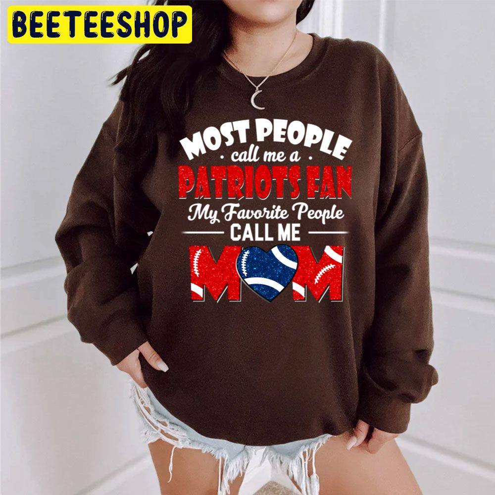 Most People Call Me A Patriots Fan My Favorite People Call Me Mom Trending Unisex Sweatshirt