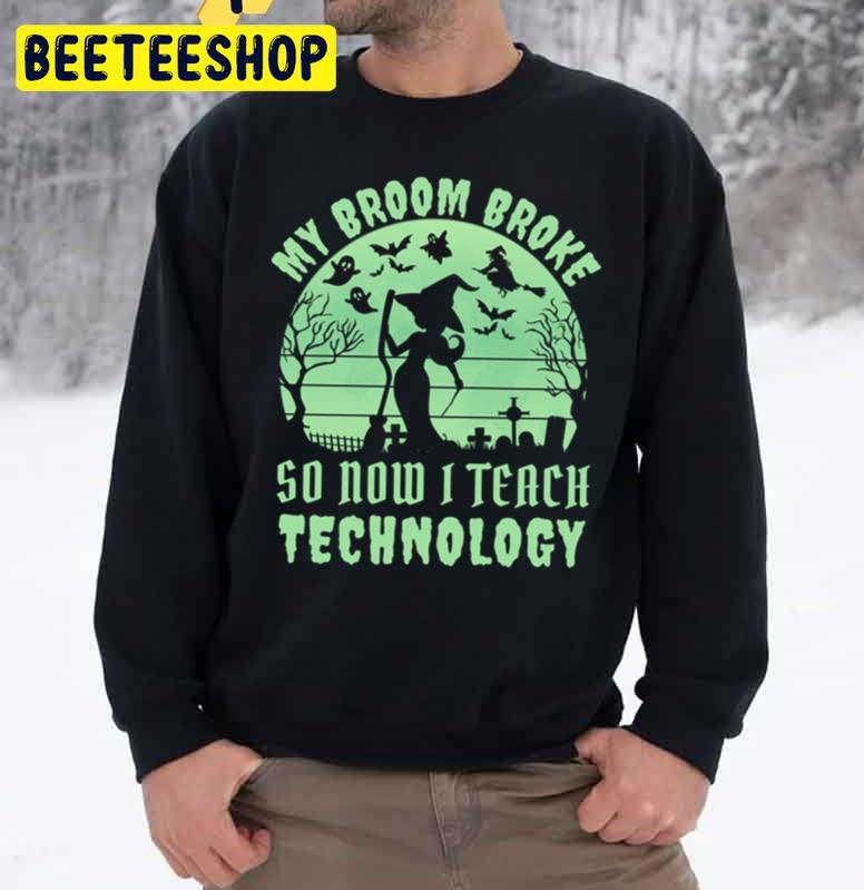 My Broom Broke So Now I Teach Technology Teacher Halloween Unisex Sweatshirt