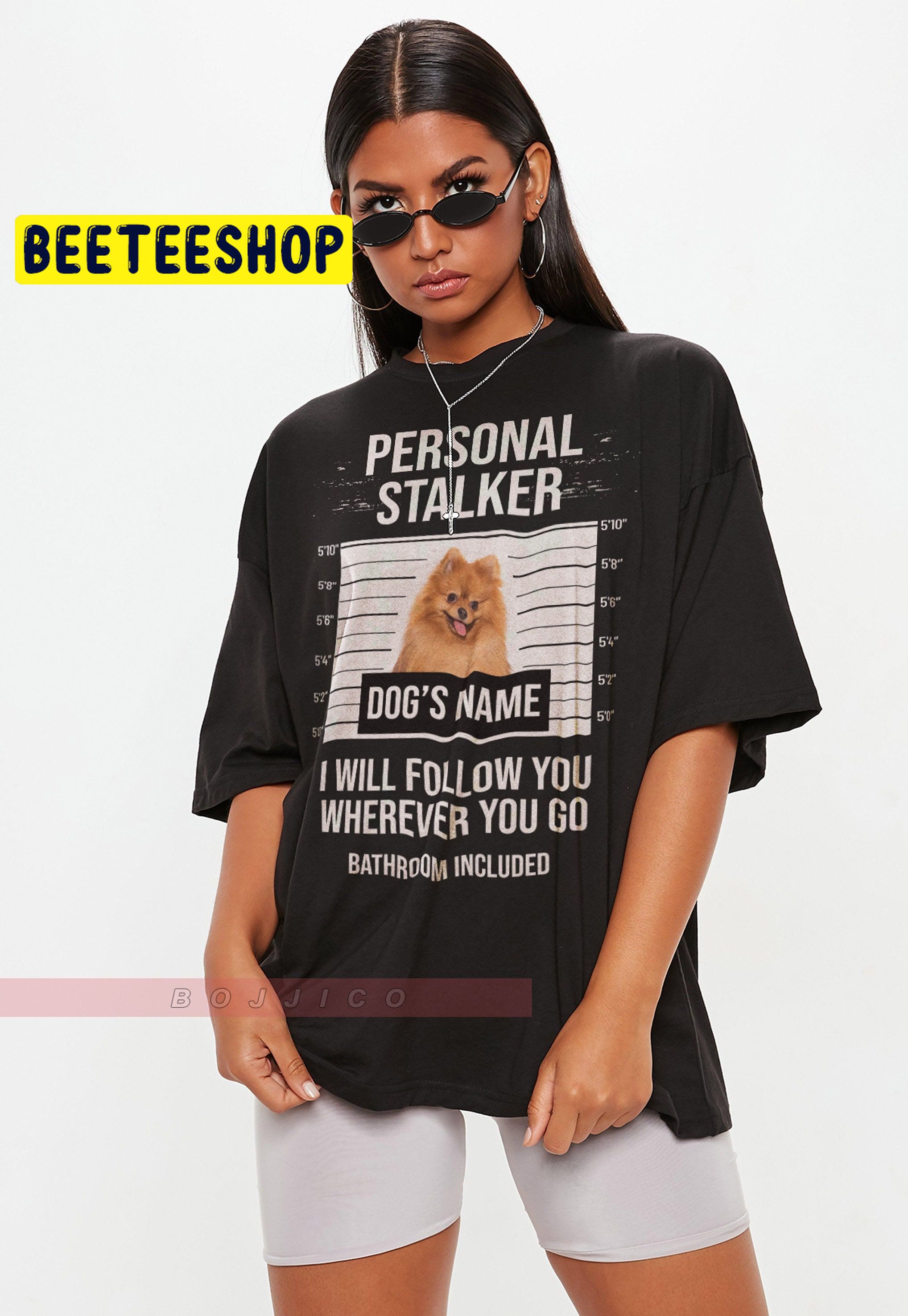 Personal Stalker I Will Follow You Wherever You Go Trending Unisex T-Shirt