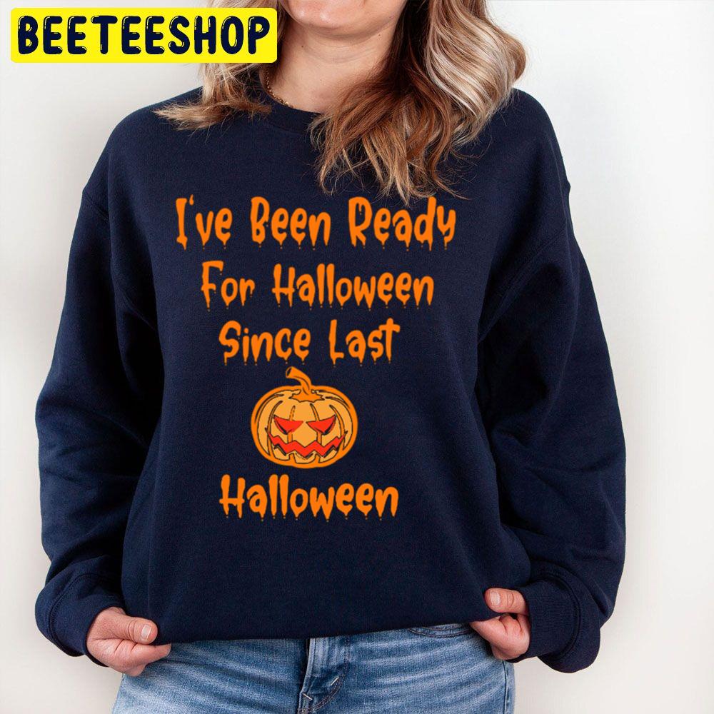 Pumpkin I Have Been Ready For Halloween Since Last Halloween Trending Unisex Sweatshirt